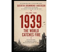 VOLUME ONE 1939: THE WORLD CATCHES FIRE: THE SECOND WORLD WAR A SEVEN-VOLUME SERIES