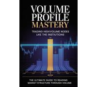 Volume Profile Mastery: Trading High-Volume Nodes Like the Institutions: Identify Where Smart Money Accumulates and Distributes-The Ultimate Guide to ... (The Institutional Trading Blueprint Series)