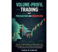 VOLUME PROFILE TRADING MIT PREISAKTION UND ORDERFLOW: Lernen Sie Marktstruktur, wichtige Angebots- und Nachfragezonen sowie effektive Ausführungsmethoden für den Handel mit Forex, Aktien und Krypto