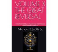 VOLUME X THE GREAT REVERSAL: THE GREAT REVERSAL VOLUME X OF THE PYRAMID CODEX Michael R. Leath Sr.