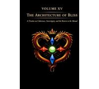 VOLUME XV - THE ARCHITECTURE OF BLISS: A Treatise on Coherence, Sovereignty, and the Return to the Monad