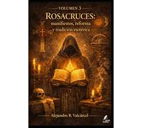 Volumen 3 - Rosacruces: manifiestos, reforma y tradición esotérica (Biblioteca Historia del Poder)