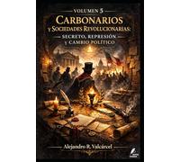 Volumen 5 - Carbonarios y sociedades revolucionarias: secreto, represión y cambio político (Biblioteca Historia del Poder)