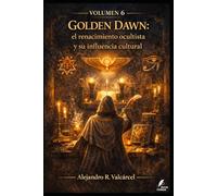 Volumen 6 - Golden Dawn: el renacimiento ocultista y su influencia cultural (Biblioteca Historia del Poder)