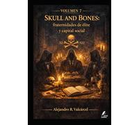 Volumen 7 - Skull and Bones: fraternidades de élite y capital social: Clubes selectos, redes y reproducción de élites: cómo evaluar “influencia” sin ... oculto. (Biblioteca Historia del Poder)