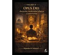 Volumen 8 - Opus Dei: discreción, modernidad religiosa y controversias: Historia institucional y debates públicos, con criterios para analizar fuentes y testimonios. (Biblioteca Historia del Poder)