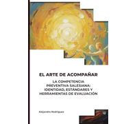 VOLUMEN I: EL PERFIL. LA COMPETENCIA PREVENTIVA SALESIANA: IDENTIDAD, ESTÁNDARES Y HERRAMIENTAS DE EVALUACIÓN (EL ARTE DE ACOMPAÑAR)