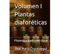 Volumen I Plantas Diaforéticas: Fitoterapia Tradicional China