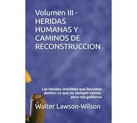 Volumen III - HERIDAS HUMANAS Y CAMINOS DE RECONSTRUCCION: Las heridas invisibles que llevamos dentro: Lo que no siempre vemos, pero nos gobierna: 3 (Cuando el alma busca sentido)