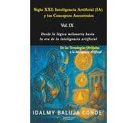 Volumen IX: Siglo XXI: Inteligencia Artificial (IA) y los Conceptos Ancestrales: Serie de Bolsillo De las Tecnologías Olvidadas a la Inteligencia ... Olvidadas a la Inteligencia Artificial)