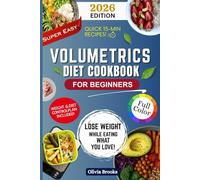 VOLUMETRICS DIET COOKBOOK: 300+ Satisfying Low-Calorie Recipes for Lasting Weight Loss, Better Nutrition, and a Healthier You-Enjoy More Food with Less Guilt!