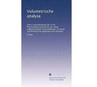 Volumetrische analyse: Unter zugrundelegung der in die Pharmacopoea germanica. Ed. altera aufgenommenen titriermethoden. Ein hand- und lehrbuch für apotheker und chemiker