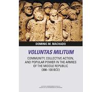 Voluntas Militum: Community, Collective Action, and Popular Power in the Armies of the Middle Republic (300-100 BCE): 9 (Libera Res Pvblica)