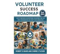 Volunteer Success Roadmap: Volunteer Success Roadmap: Keys to Become an Exceptional Volunteer, Find the Right Organization, and Craft Your Unique Path