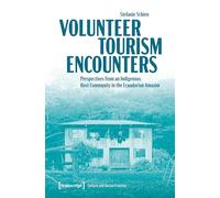 Volunteer Tourism Encounters: Perspectives from an Indigenous Host Community in the Ecuadorian Amazon: 2 (Culture and Social Practice)