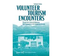 Volunteer Tourism Encounters: Perspectives from an Indigenous Host Community in the Ecuadorian Amazon: 2 (Culture and Social Practice)