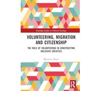 Volunteering, Migration and Citizenship: The Role of Volunteering in Constructing Inclusive Societies (Routledge Studies in Political Sociology)