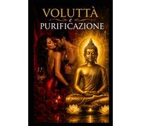 Voluttà e Purificazione: Un viaggio da Occidente ad Oriente per trovare nuovi percorsi esistenziali