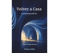 Volver a Casa: La Arquitectura del Ser: Habitar el Hogar del Alma