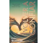 Volver a Confiar: Sana las heridas del pasado y avanza sin temor.