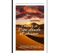 Volver a Dios desde el abismo: Renacer despues de atravesar el desierto