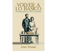 Volver a lo básico: Lo esencial para una vida con propósito