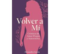Volver a Mi: Cronicas de Amor propio y Autoestima