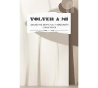 Volver a mí: Diario de gratitud y reflexión consciente