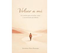 Volver a mí - Jeronimo Mazo Restrepo: Un camino para escuchar, sanar y reconstruirte por dentro