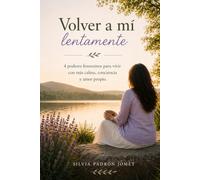 Volver a mí lentamente: 4 poderes femeninos para vivir con más calma, conciencia y amor propio