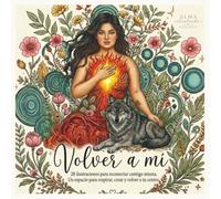 Volver a mí: Libro para colorear con 28 ilustraciones para reconectar contigo misma. Un espacio para respirar, crear y volver a tu centro.