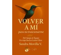 Volver a mi para no traicionarme: Del Apego al Agape, un viaje hacía el amor libre