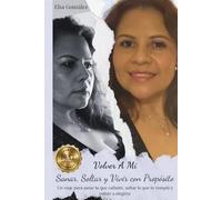 VOLVER A MI SANAR, SOLTAR Y VIVIR CON PROPÓSITO: Un viaje para sanar lo que callaste, soltar lo que te rompió y volver a elegirte