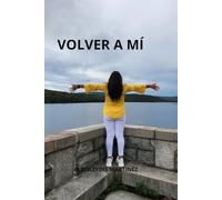 Volver a Mí: Un regreso consciente a tu esencia (Trilogía Volver al Origen)