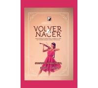 VOLVER A NACER: Nueve sencillos pasos para cambiar tu vida