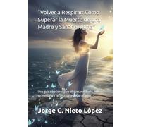 “Volver a Respirar: Cómo Superar la Muerte de una Madre y Sanar el Alma”: Una guía emocional para atravesar el duelo, honrar su memoria y reconstruirte desde el amor.