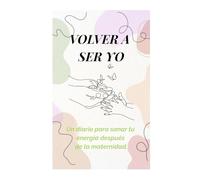 VOLVER A SER YO: Un diario guiado de 31 días para madres que desean sanar emocionalmente, recuperar su energía y reconectar con su identidad después de la maternidad
