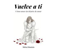 Volver a ti: Cómo amar sin dejar de amarte