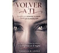 VOLVER A TI: ¿Crisis o despertar? Descubre a través de 11 relatos reales cómo entender tu mente y poner límites. Un recorrido rápido y efectivo, para dejar atrás las sombras y por fin volver a ti.