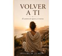 VOLVER A TI: El camino de regreso a ti misma