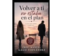 VOLVER A TI NO ESTABA EN EL PLAN: A veces amar también es saber irse