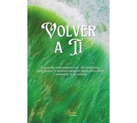 Volver a Ti: Tu guía de renacimiento con +40 dinámicas para revisar tu relación, sanar el abuso emocional y recuperar tu yo interior
