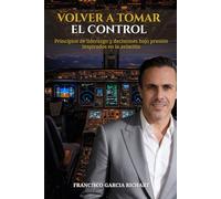 Volver a Tomar el Control: Principios de liderazgo y decisiones bajo presión inspirados en la aviación
