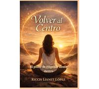 VOLVER AL CENTRO: El Poder de Empezar desde Dentro