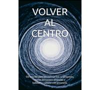 VOLVER AL CENTRO: Un oráculo para reconectar con tu propósito, tomar decisiones alineadas y habitar tu camino con presencia
