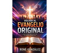VOLVER AL EVANGELIO ORIGINAL: Cómo vivir hoy la fe de la iglesia primitiva (Escuela del Espíritu)