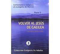 Volver al Jesús de Galilea(I): Comentario y exégesis al evangelio de Marcos (Colección Exégesis Fe adulta)