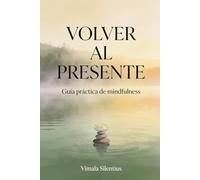Volver al presente: Guía práctica de mindfulness