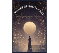 Volver al Santuario: Conexión femenina, logoterapia y el inconsciente abundante (Estructura del Santuario)
