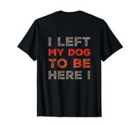 Volver Imprimir I Left My Dog To Be Here - Citas Divertidas de Humor Camiseta
